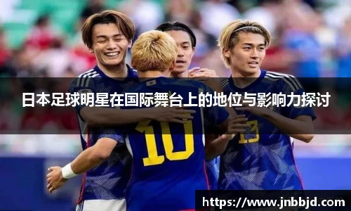 日本足球明星在国际舞台上的地位与影响力探讨