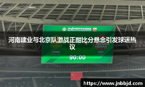 河南建业与北京队激战正酣比分悬念引发球迷热议